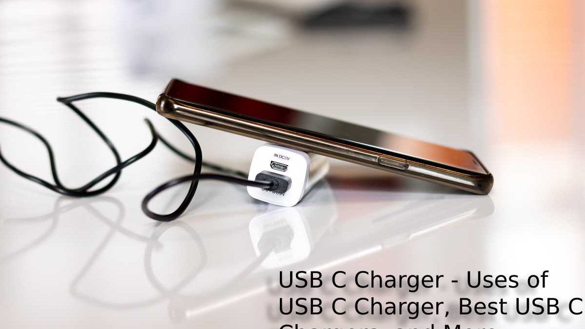 USB C Charger – Uses of USB C Charger, Best USB C Chargers