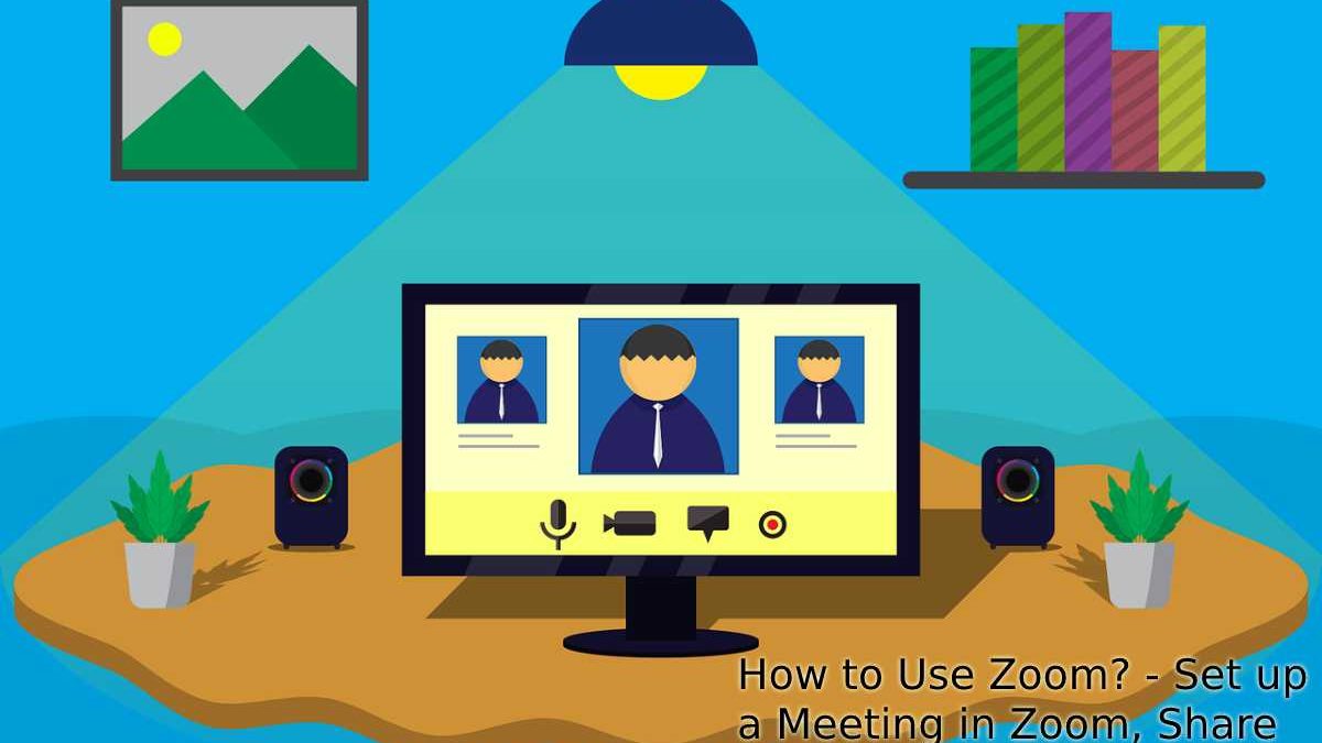 How to Use Zoom App? – Set up a Meeting in Zoom, Share your Screen