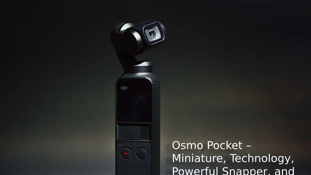 DJI Osmo Pocket – Miniature, Technology, Powerful Snapper, and More