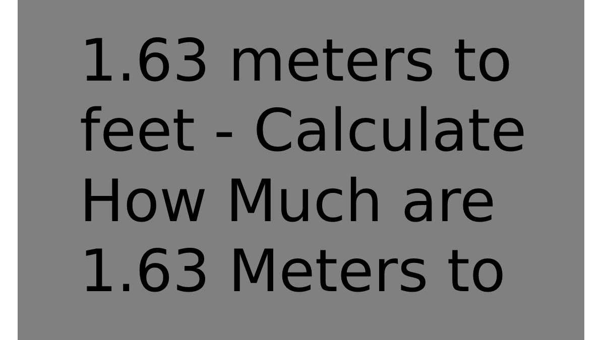 1.63 meters to feet – Calculate How Much are 1.63 Meters to Feet