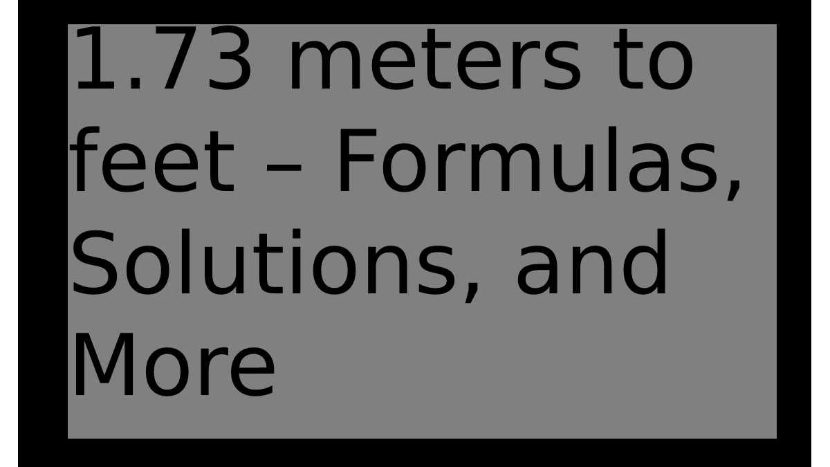 1 73 M In Feet Formulas Solutions And More
