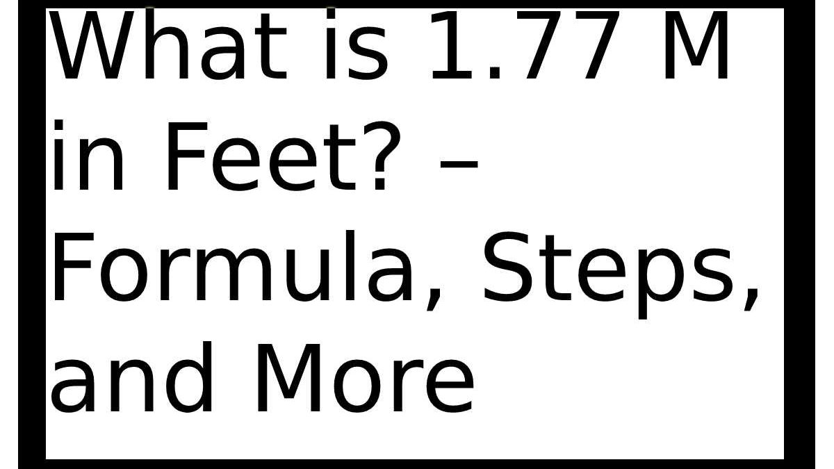 What is 1.77 Meters to Feet? – Formula, Steps – Financial Gig