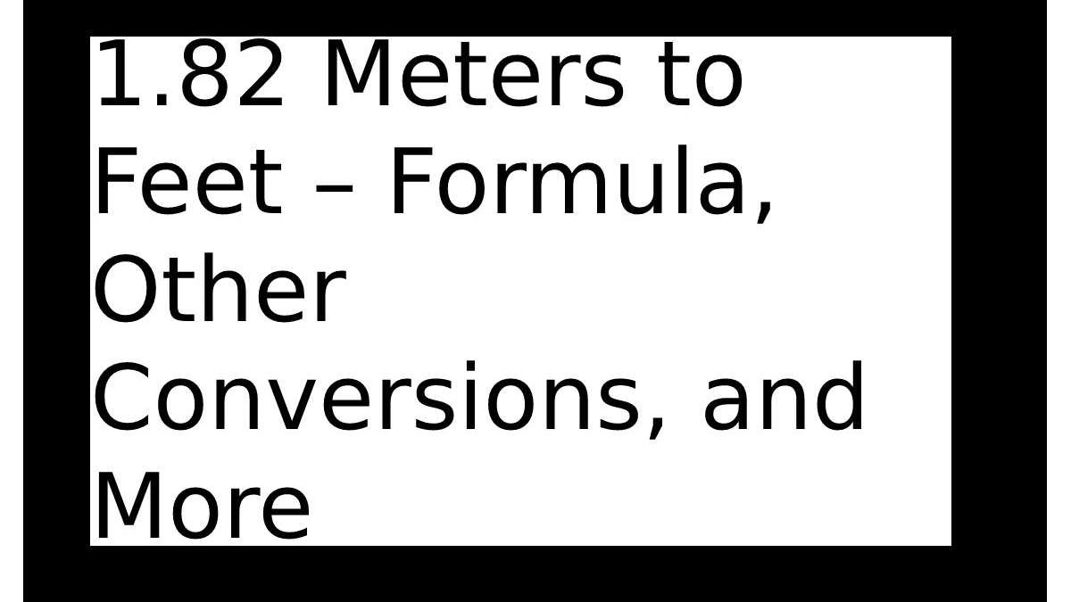 Converter 1.82 meters to feet – Formula, Other Conversions, and More
