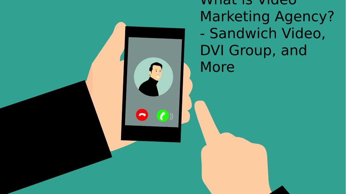What is Video Marketing Agency? – Sandwich Video, DVI Group, and More