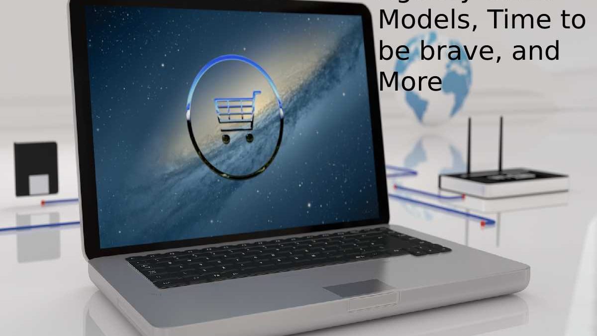 Agency Sales – Models, Time to be brave, and More