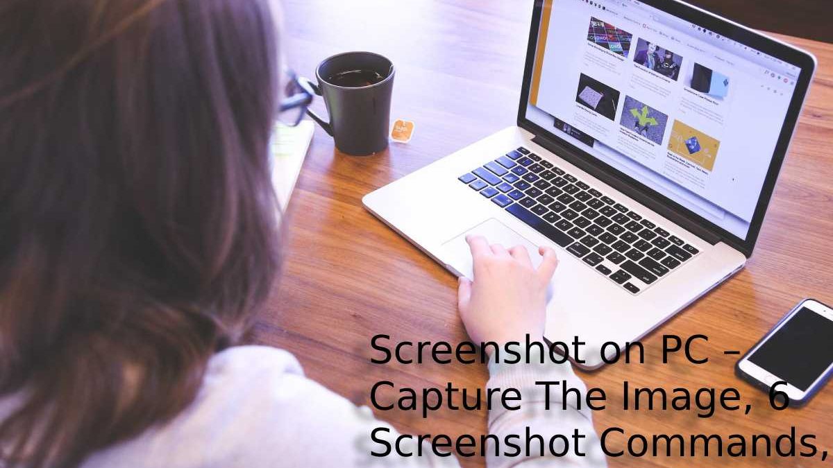 How to Screenshot on PC – Capture The Image, 6 Screenshot Commands