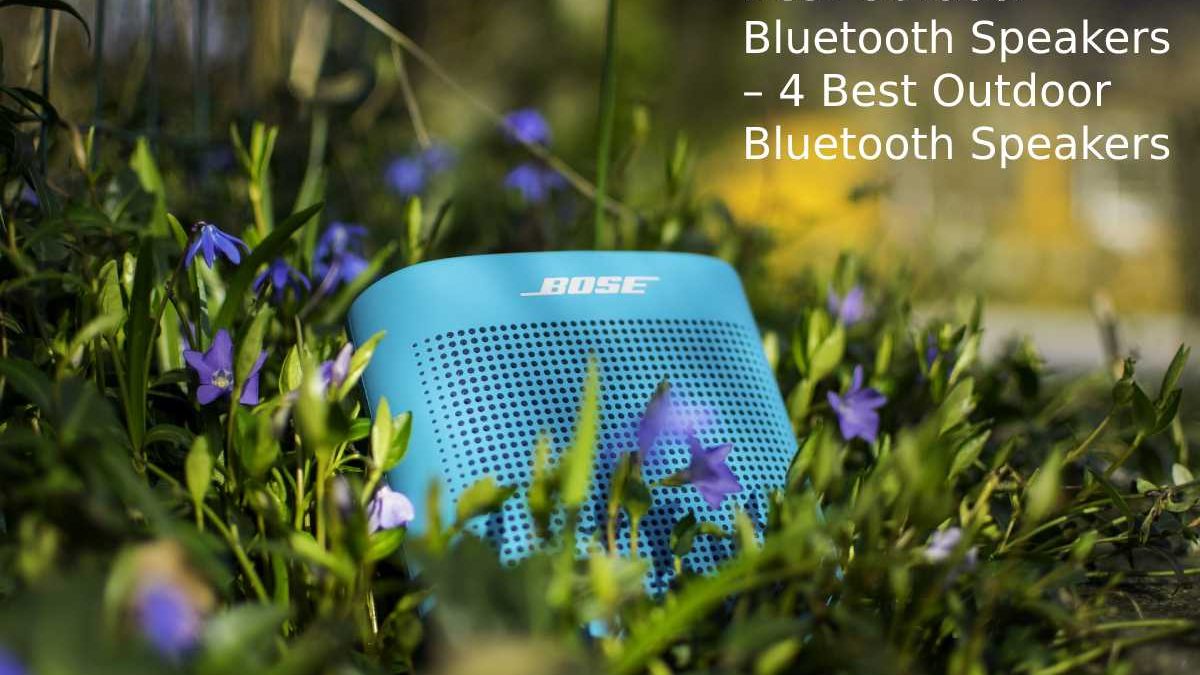 Outdoor Bluetooth Speakers – 4 Best Outdoor Bluetooth Speakers