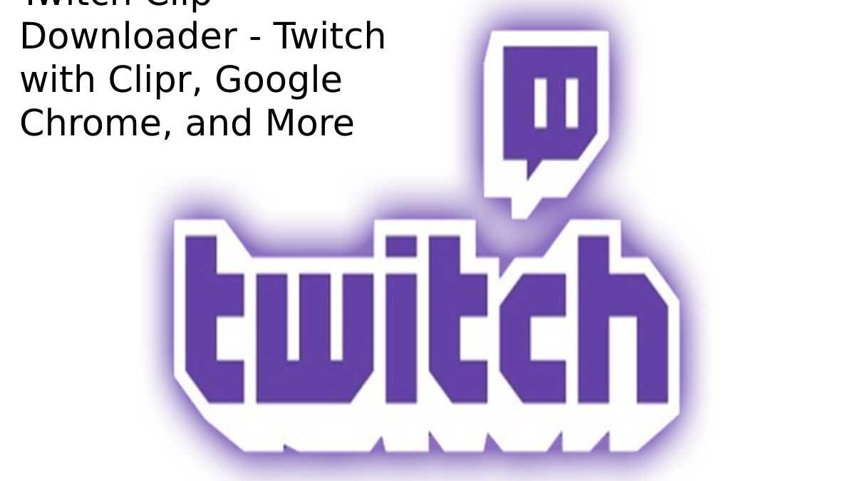 Twitch Clip Downloader Chrome- Twitch with Clips, Google Chrome