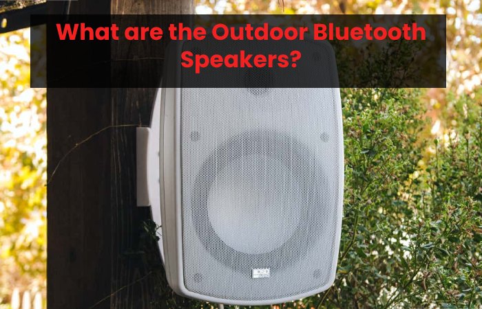 What are the Outdoor Bluetooth Speakers?