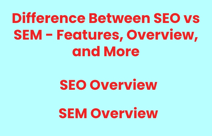 Difference Between SEO vs SEM - Features, Overview, and More