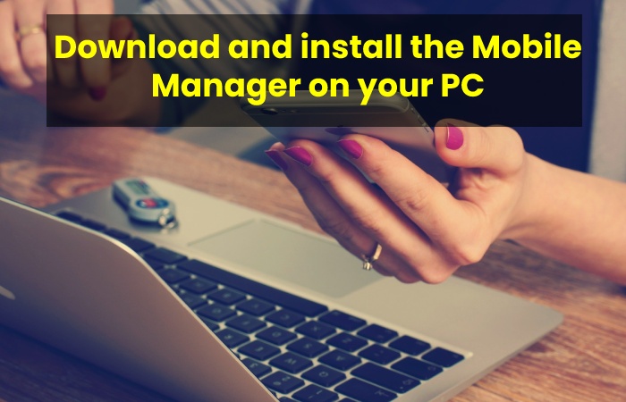 Download and install the Mobile Manager on your PC