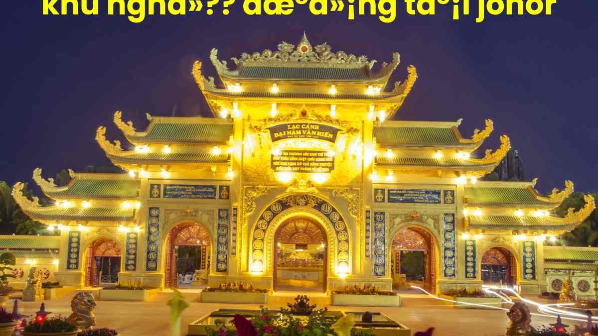 khu nghá»?? dæ°á»¡ng táº¡i johor